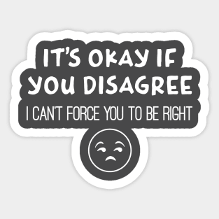 Can't Force You To Be Right - Agree to disagree Sticker